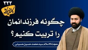 _حجت الاسلام سید محمد حسین حسینی_چگونه فرزندانمان را تربیت کنیم؟