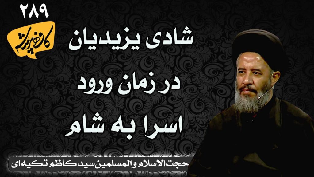 _ سید کاظم تکیه ای _شادی یزیدیان در زمان ورود اسرا به شام کافه پرسش 289