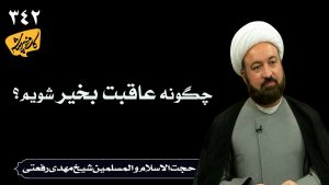 چگونه عاقبت بخیر شویم؟_حجت الاسلام شیخ مهدی رفعتی